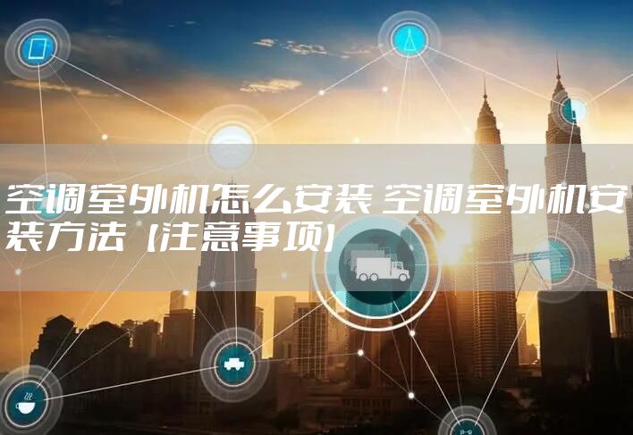 空调室外机怎么安装 空调室外机安装方法【注意事项】