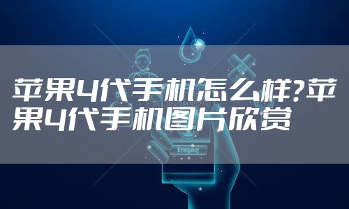 苹果4代手机怎么样？苹果4代手机图片欣赏