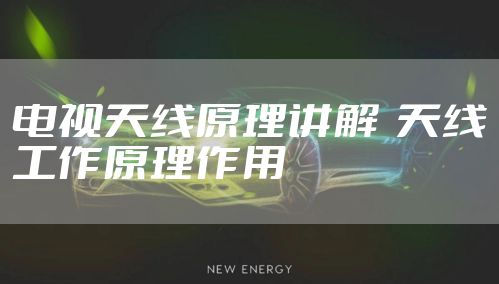 电视天线原理讲解  天线工作原理作用