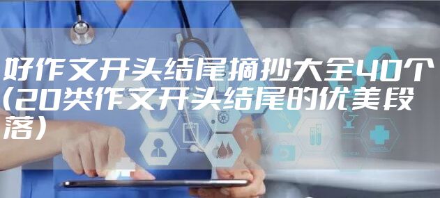 好作文开头结尾摘抄大全40个（20类作文开头结尾的优美段落）