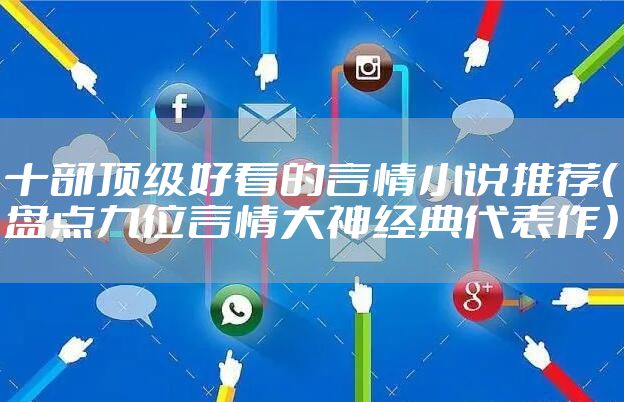 十部顶级好看的言情小说推荐（盘点九位言情大神经典代表作）