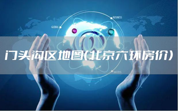 门头沟区地图(北京六环房价)