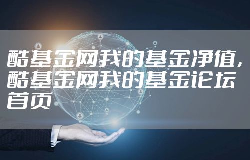 酷基金网我的基金净值，酷基金网我的基金论坛首页