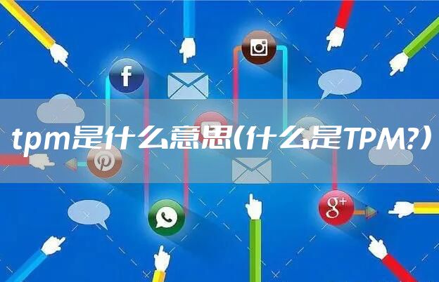 tpm是什么意思（什么是TPM？）