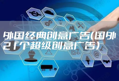 外国经典创意广告（国外21个超级创意广告）