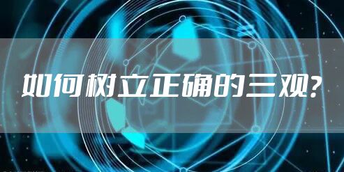 如何树立正确的三观？