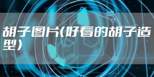 胡子图片（好看的胡子造型）