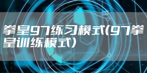 拳皇97练习模式（97拳皇训练模式）