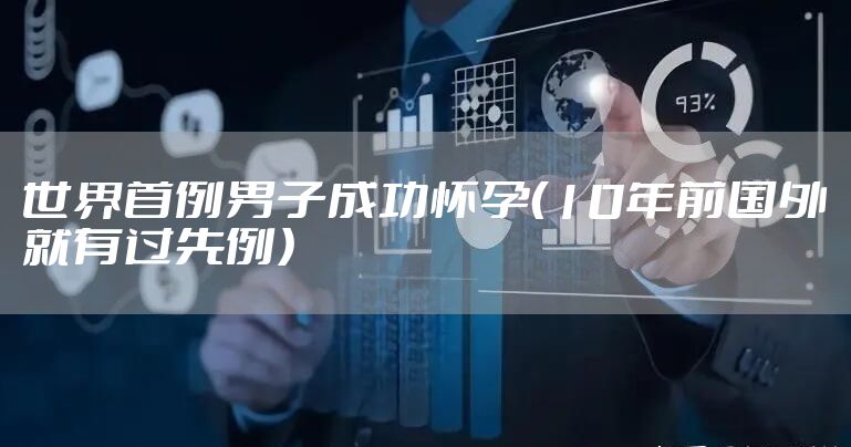 世界首例男子成功怀孕（10年前国外就有过先例）