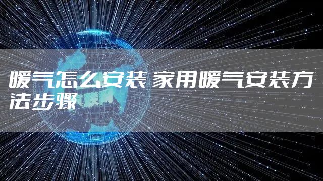 暖气怎么安装 家用暖气安装方法步骤