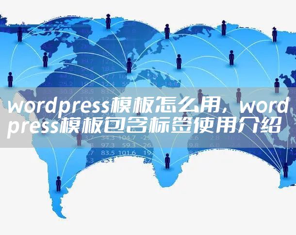 wordpress模板怎么用，wordpress模板包含标签使用介绍