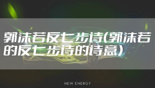 郭沫若反七步诗（郭沫若的反七步诗的诗意）