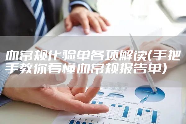 血常规化验单各项解读(手把手教你看懂血常规报告单)