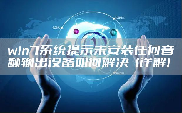 win7系统提示未安装任何音频输出设备如何解决【详解】