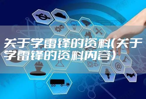 关于学雷锋的资料(关于学雷锋的资料内容)