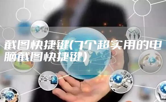 截图快捷键（7个超实用的电脑截图快捷键）
