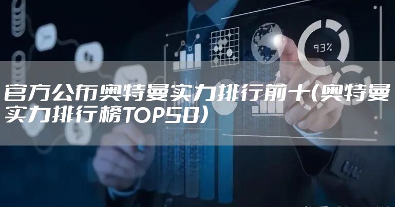 官方公布奥特曼实力排行前十（奥特曼实力排行榜TOP50）