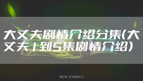 大丈夫剧情介绍分集（大丈夫1到5集剧情介绍）