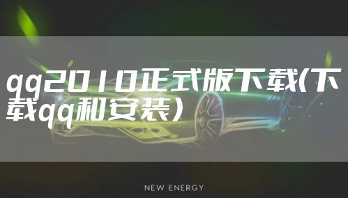 qq2010正式版下载（下载qq和安装）