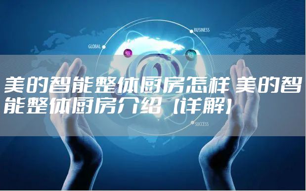 美的智能整体厨房怎样 美的智能整体厨房介绍【详解】