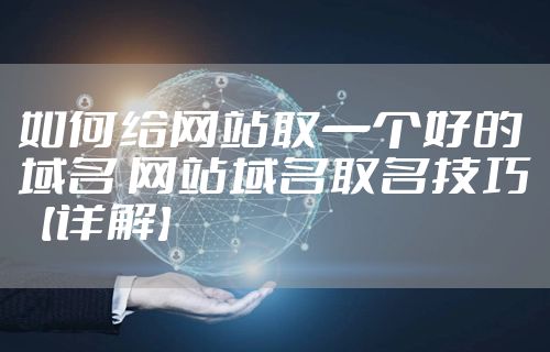 如何给网站取一个好的域名 网站域名取名技巧【详解】