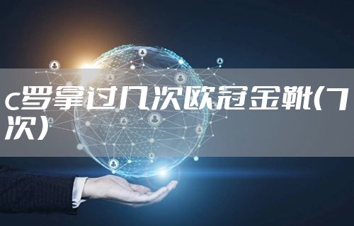 c罗拿过几次欧冠金靴（7次）