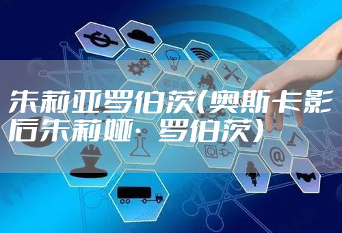 朱莉亚罗伯茨(奥斯卡影后朱莉娅·罗伯茨)