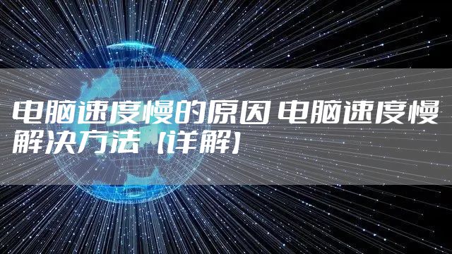 电脑速度慢的原因 电脑速度慢解决方法【详解】