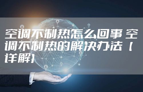 空调不制热怎么回事 空调不制热的解决办法【详解】