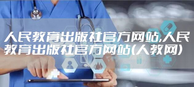 人民教育出版社官方网站,人民教育出版社官方网站(人教网)