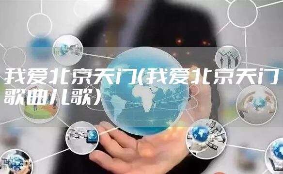 我爱北京天门（我爱北京天门歌曲儿歌）