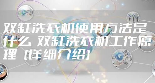 双缸洗衣机使用方法是什么  双缸洗衣机工作原理【详细介绍】