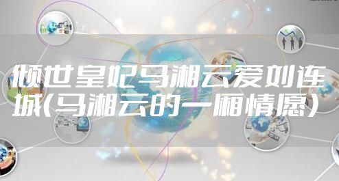 倾世皇妃马湘云爱刘连城（马湘云的一厢情愿）