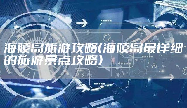 海陵岛旅游攻略（海陵岛最详细的旅游景点攻略）