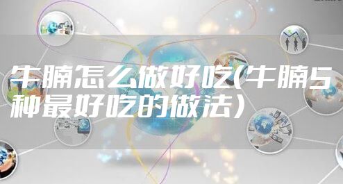 牛腩怎么做好吃（牛腩5种最好吃的做法）