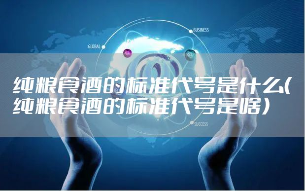 纯粮食酒的标准代号是什么（纯粮食酒的标准代号是啥）