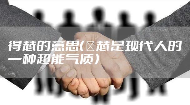 得瑟的意思（嘚瑟是现代人的一种超能气质）