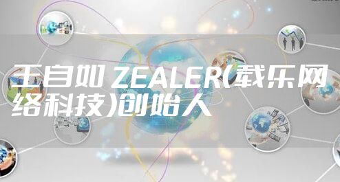 王自如 ZEALER（载乐网络科技）创始人