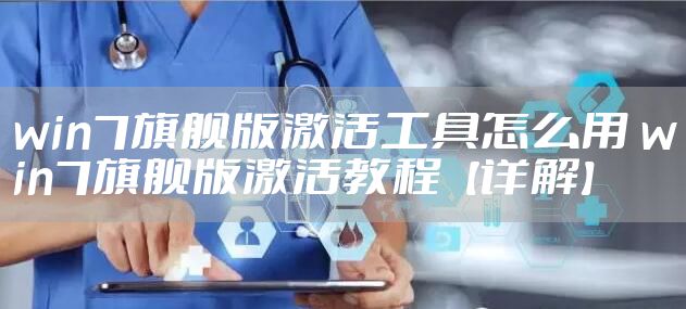 win7旗舰版激活工具怎么用 win7旗舰版激活教程【详解】