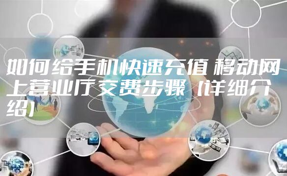 如何给手机快速充值 移动网上营业厅交费步骤【详细介绍】