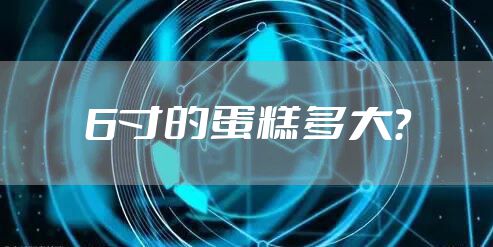 6寸的蛋糕多大？