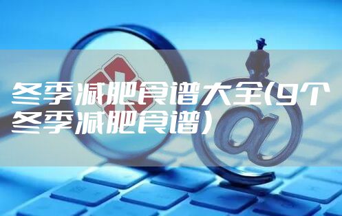 冬季减肥食谱大全（9个冬季减肥食谱）