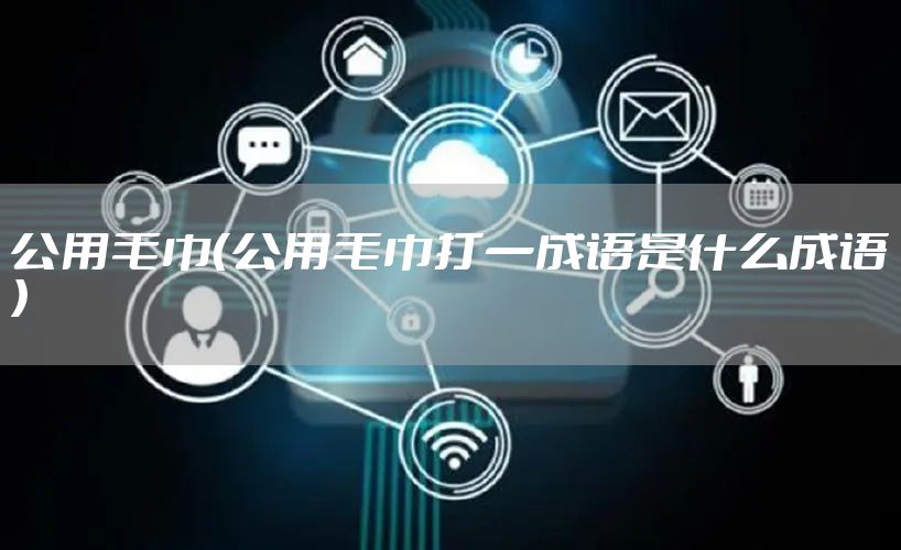 公用毛巾（公用毛巾打一成语是什么成语）