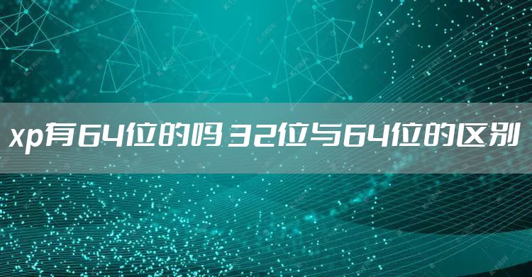 xp有64位的吗 32位与64位的区别