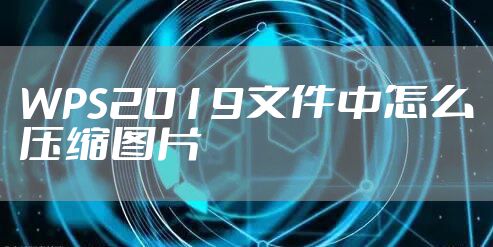 WPS2019文件中怎么压缩图片