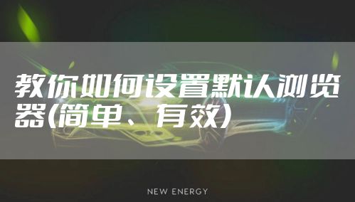 教你如何设置默认浏览器(简单、有效)