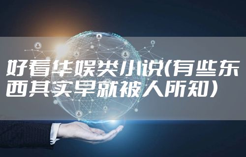 好看华娱类小说（有些东西其实早就被人所知）