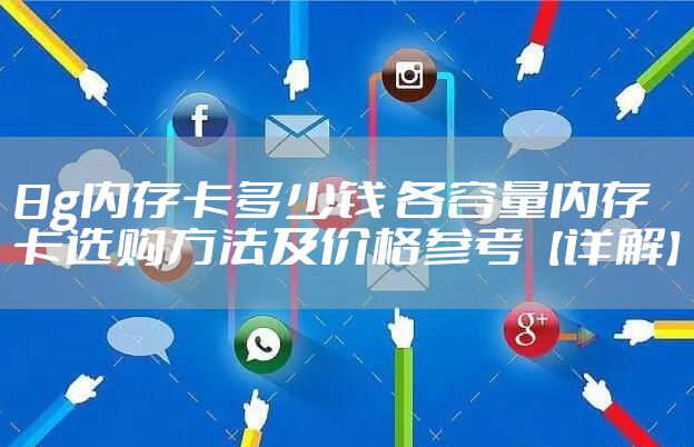 8g内存卡多少钱 各容量内存卡选购方法及价格参考【详解】