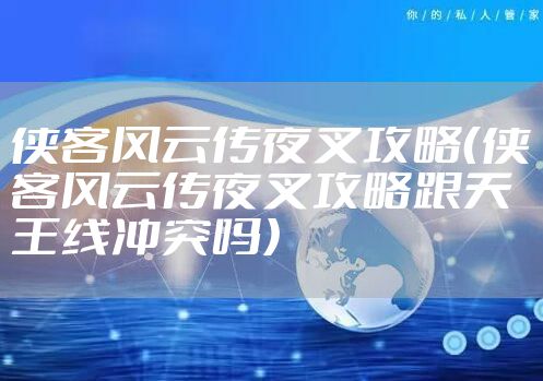 侠客风云传夜叉攻略（侠客风云传夜叉攻略跟天王线冲突吗）
