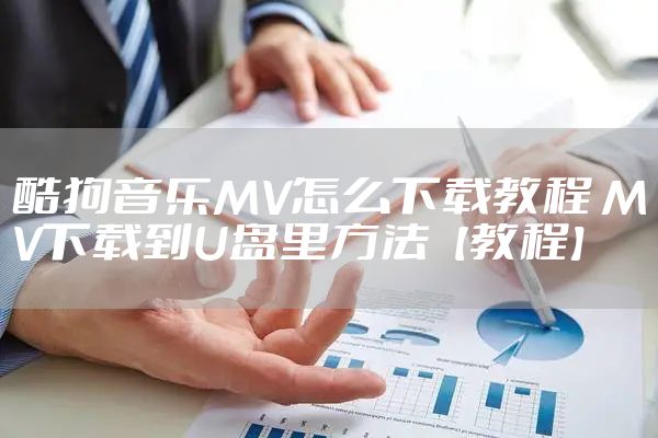 酷狗音乐MV怎么下载教程 MV下载到U盘里方法【教程】